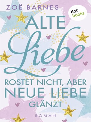 cover image of Alte Liebe rostet nicht, aber neue Liebe glänzt